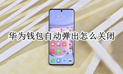 华为钱包自动弹出怎么关闭 手机一打开就弹出华为钱包 怎么设置