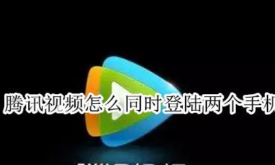 腾讯视频怎么同时登陆两个手机 如何两个手机同时登录腾讯视频
