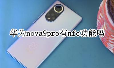 mate9pro有nfc功能吗 华为nova9pro有nfc功能吗