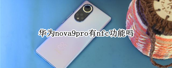 华为nova9pro有nfc功能吗