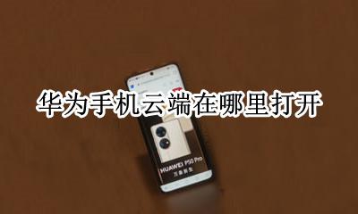 华为云端怎么打开 华为手机云端在哪里打开
