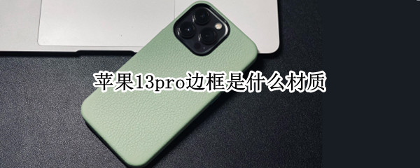 苹果13pro边框是什么材质