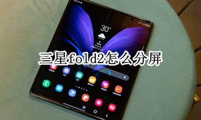 三星fold2怎么分屏 三星fold2如何分屏