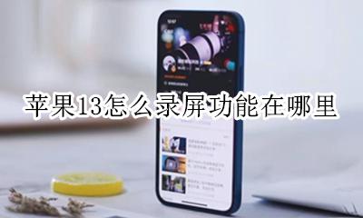 苹果录屏功能在哪设置出来 苹果13怎么录屏功能在哪里