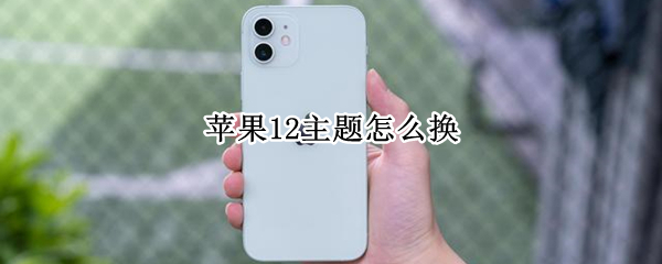 苹果12主题怎么换
