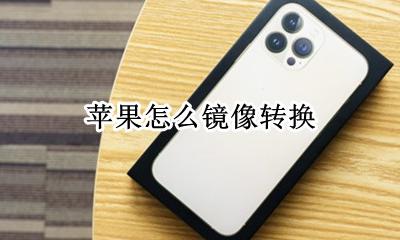 苹果怎么镜像转换 怎么调苹果的镜像