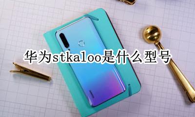 sclaloo华为什么型号 华为stkaloo是什么型号