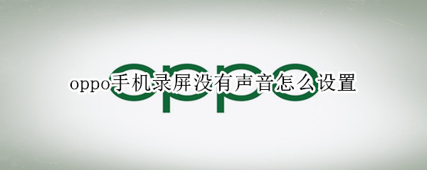 oppo手机录屏没有声音怎么设置