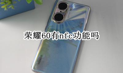 荣耀60有nfc功能吗 荣耀手机有nfc功能么