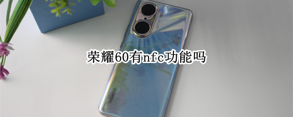 荣耀60有nfc功能吗