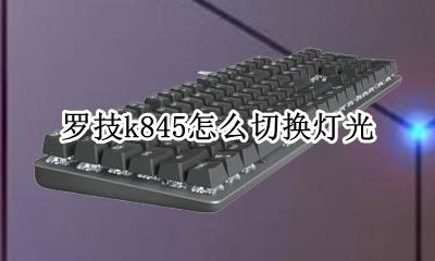 罗技k845怎么切换灯光 罗技g845灯光设置教程