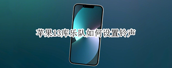 苹果13库乐队如何设置铃声