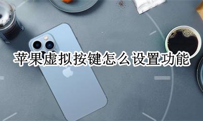 苹果手机虚拟键设置 苹果虚拟按键怎么设置功能
