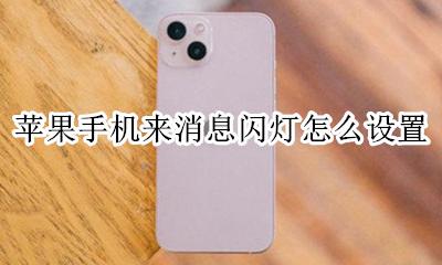 苹果手机来消息闪灯怎么设置 苹果手机来消息有闪光灯怎么设置的