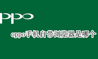 oppo手机自带的浏览器 oppo手机自带浏览器是哪个