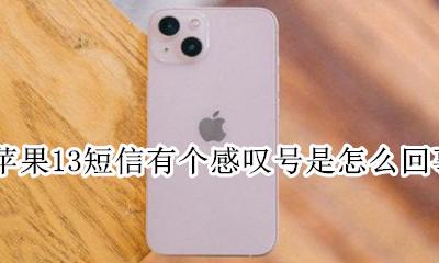 苹果13短信上面有个感叹号 苹果13短信有个感叹号是怎么回事