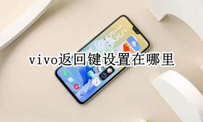 vivo返回键设置在哪里 vivo手机返回键设置在哪里设置