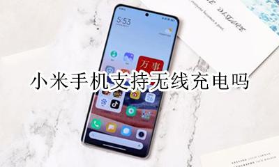 小米手机支持无线充电吗 小米有没有支持无线充电的手机