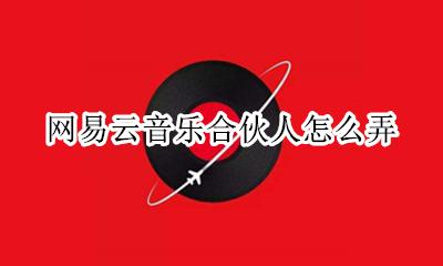 网易云音乐合伙人怎么弄 网易云音乐入驻个人介绍