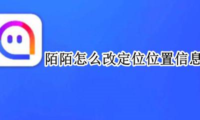 陌陌如何改变位置信息 陌陌怎么改定位位置信息