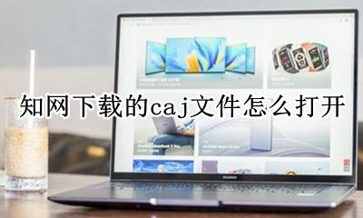 知网下载的caj文件怎么打开 知网下载文件caj文件怎么打开