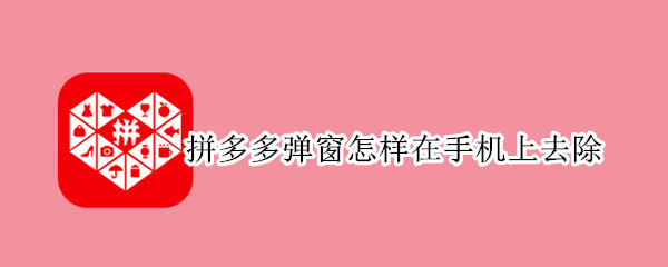 拼多多弹窗怎样在手机上去除