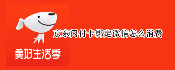 京东闪付卡绑定微信怎么消费
