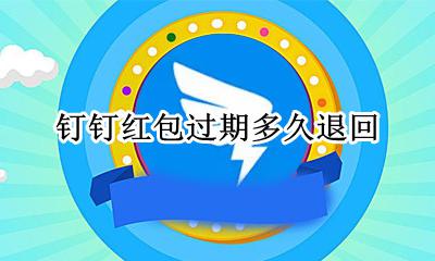 钉钉红包过期多久退回 钉钉红包没有收 会不会退