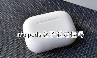 airpods盒子能定位吗 airpods丢了一只怎么定位