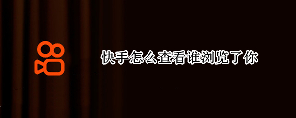 快手怎么查看谁浏览了你