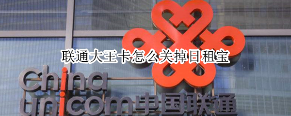联通大王卡怎么关掉日租宝