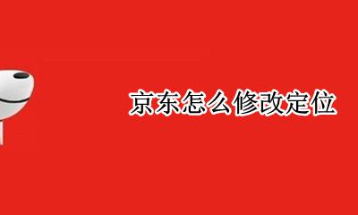 京东怎么修改定位 京东如何更改定位