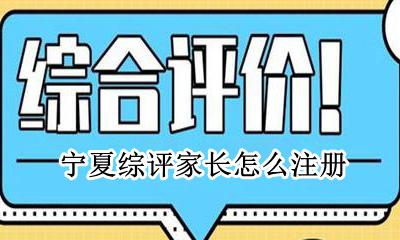 宁夏综评家长怎么注册 宁夏综合素质评价家长注册