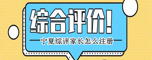 宁夏综评家长怎么注册