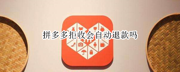 拼多多拒收会自动退款吗