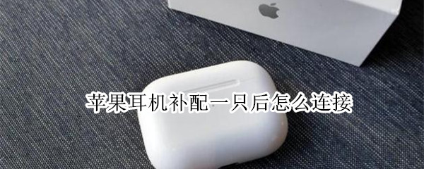 苹果耳机补配一只后怎么连接