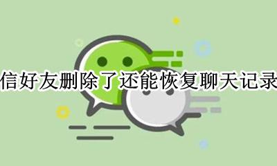 微信好友删除了还能恢复聊天记录吗 微信好友删除了还可以恢复聊天记录吗