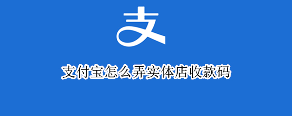 支付宝怎么弄实体店收款码