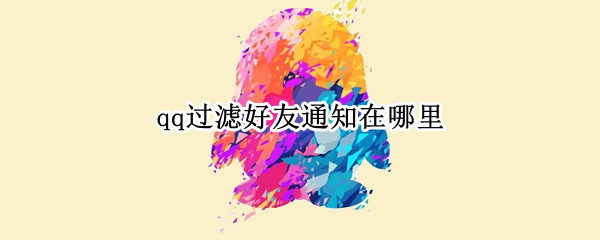 qq过滤好友通知在哪里