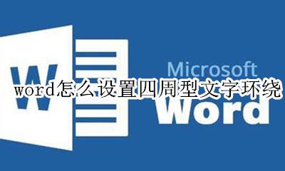 word怎么设置字体环绕四周 word怎么设置四周型文字环绕
