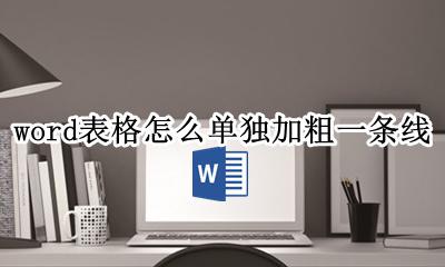 word表格怎么单独加粗一条线 word中怎样把表格中的一条线加粗