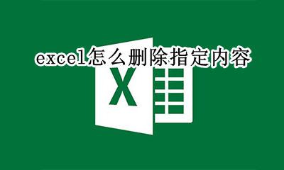 excel怎么删除指定内容 excel表怎么删除指定内容