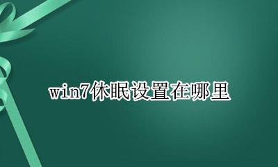win7如何启用休眠 win7休眠设置在哪里