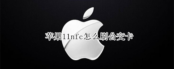 苹果11nfc怎么刷公交卡