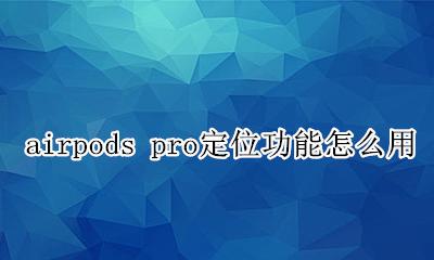 airpods pro有定位功能吗 airpods pro定位功能怎么用