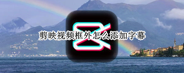 剪映视频框外怎么添加字幕