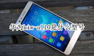 华为kiw-al10是什么型号 华为kiw一al10是什么型号价格