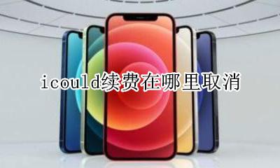 icould付费怎么取消 icould续费在哪里取消
