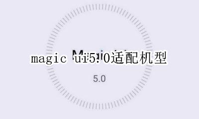 magic ui5.5怎么样 magic ui5.0适配机型