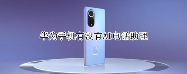 华为手机有没有AI电话助理